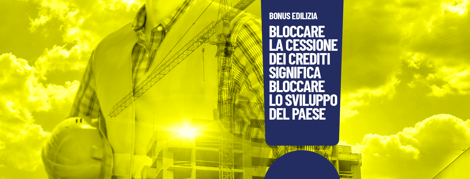 Featured image for “Bonus Edilizia – Bloccare la cessione dei crediti significa bloccare la ripresa del Paese”